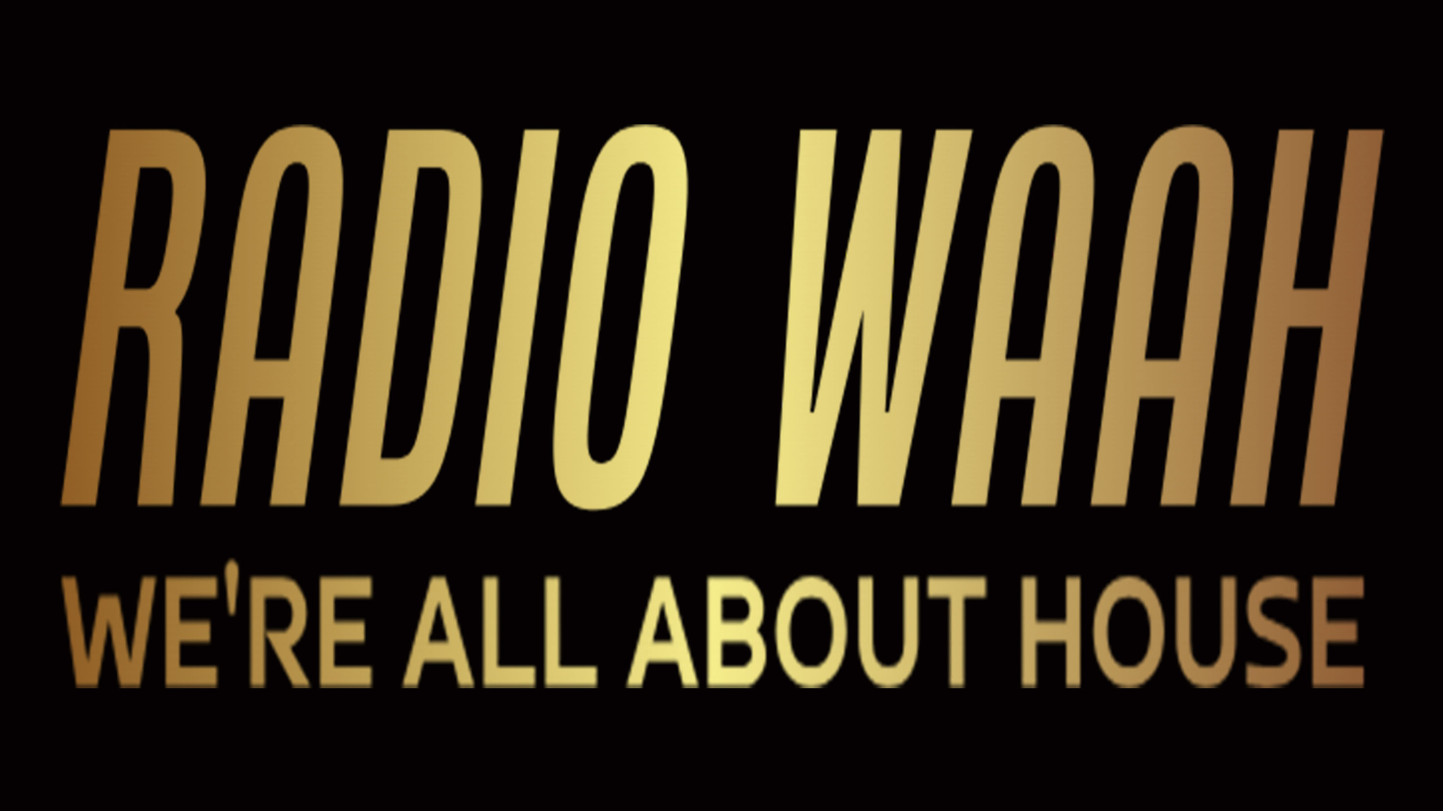 RADIO WAAH. WE'RE ALL ABOUT HOUSE